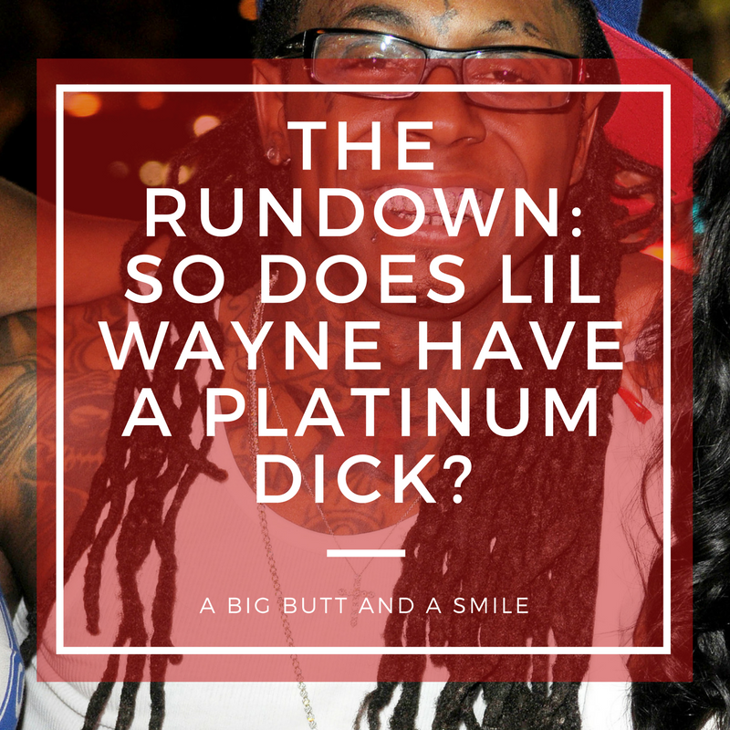 The Rundown: So Does Lil Wayne Have a Platinum Dick?